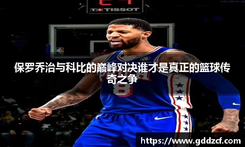 保罗乔治与科比的巅峰对决谁才是真正的篮球传奇之争