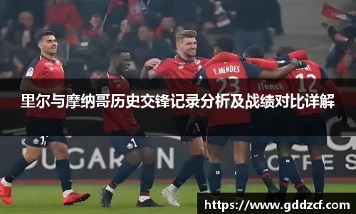 里尔与摩纳哥历史交锋记录分析及战绩对比详解